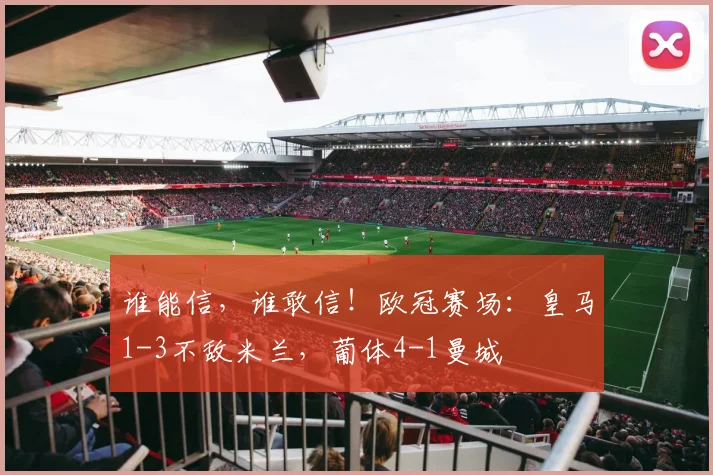 谁能信，谁敢信！欧冠赛场：皇马1-3不敌米兰，葡体4-1曼城