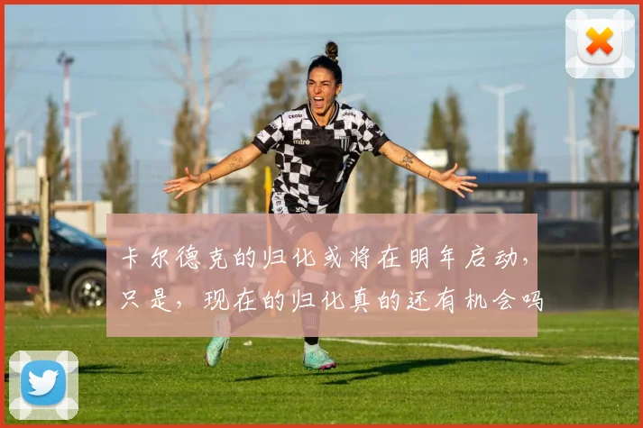 卡尔德克的归化或将在明年启动，只是，现在的归化真的还有机会吗
