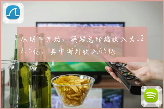 从明年开始，英超总转播收入为122.5亿，其中海外收入65亿