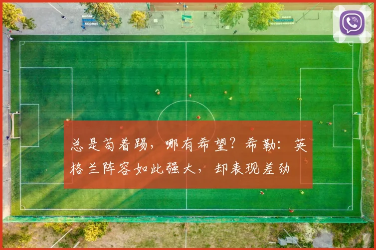 总是苟着踢，哪有希望？希勒：英格兰阵容如此强大，却表现差劲